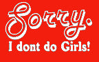 Sorry. I Don't Do Girls! T-Shirt