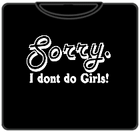 Sorry. I Don't Do Girls! T-Shirt