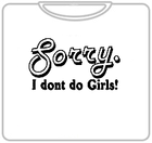 Sorry. I Don't Do Girls! T-Shirt