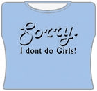 Sorry. I Don't Do Girls! T-Shirt