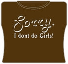 Sorry. I Don't Do Girls! T-Shirt