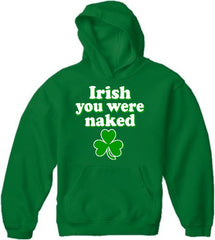 St. Patrick's Day Irish You Were Naked Hoodie