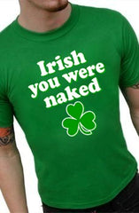 St. Patrick's Day Irish You Were Naked T-Shirt