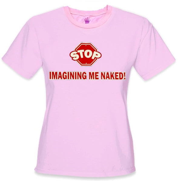 Stop Imagining Me Naked Girls T-Shirt –