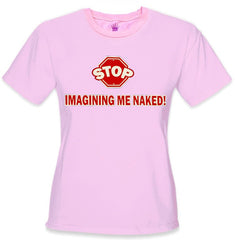 Stop Imagining Me Naked Girls T-Shirt