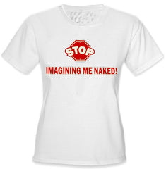 Stop Imagining Me Naked Girls T-Shirt