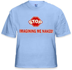 Stop Imagining Me Naked Mens T-Shirt