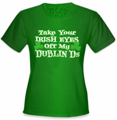 Take Your Irish Eyes Off My Dublin Ds Girls T-Shirt