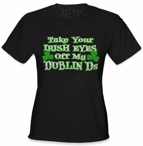 Take Your Irish Eyes Off My Dublin Ds Girls T-Shirt