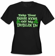 Take Your Irish Eyes Off My Dublin Ds Girls T-Shirt