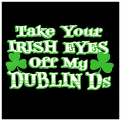 Take Your Irish Eyes Off My Dublin Ds Girls T-Shirt