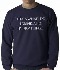 Thats What I Do. I Drink and I Know Things Adult Crewneck