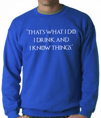 Thats What I Do. I Drink and I Know Things Adult Crewneck