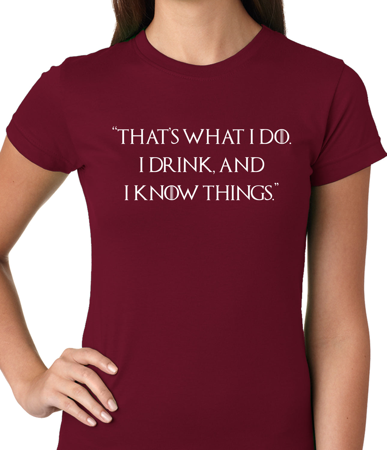 Thats What I Do. I Drink and I Know Things Ladies T-shirt