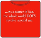 The World Does Revolve Around Me T-Shirt
