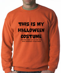 This is My Halloween Costume The Guy Who Banged Your Mom Adult Crewneck