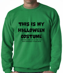 This is My Halloween Costume The Guy Who Banged Your Mom Adult Crewneck