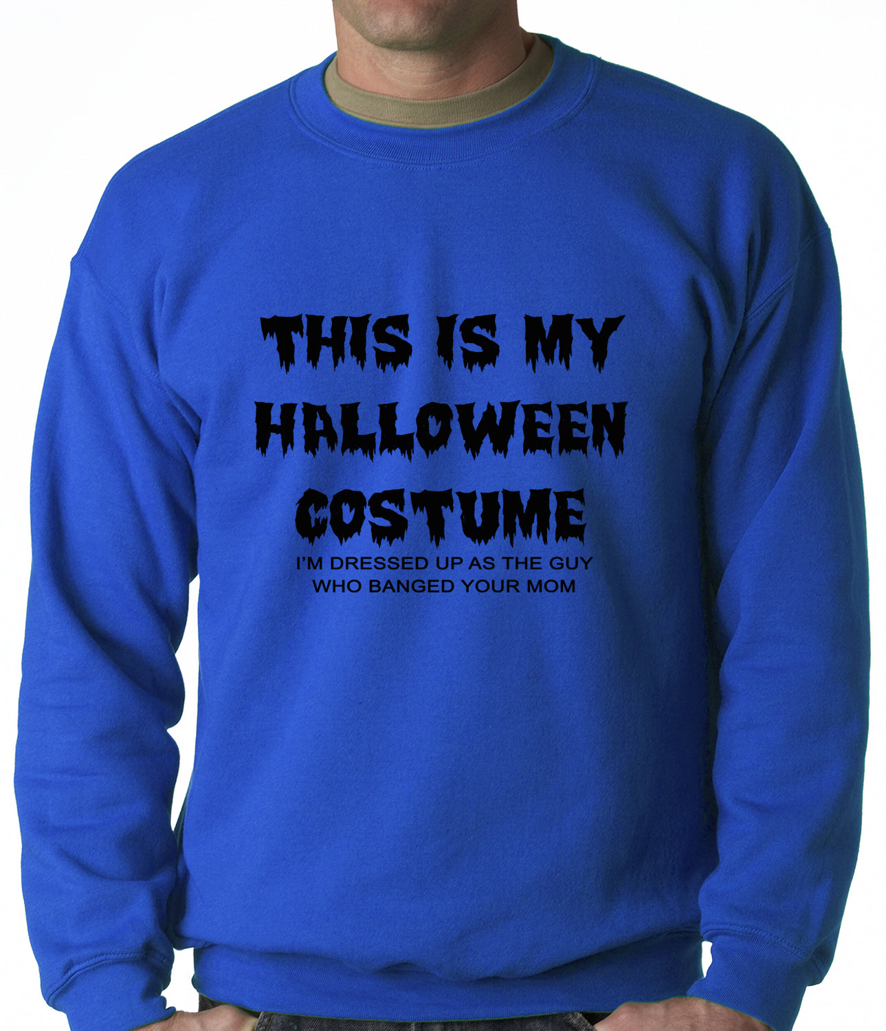 This is My Halloween Costume The Guy Who Banged Your Mom Adult Crewneck