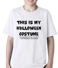 This is My Halloween Costume The Guy Who Banged Your Mom Kids T-shirt