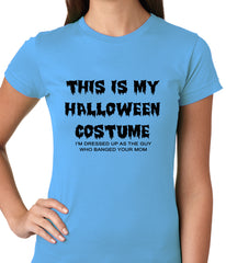 This is My Halloween Costume The Guy Who Banged Your Mom Ladies T-shirt