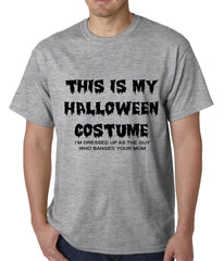 This is My Halloween Costume The Guy Who Banged Your Mom Mens T-shirt