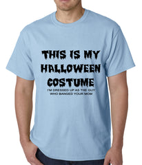 This is My Halloween Costume The Guy Who Banged Your Mom Mens T-shirt