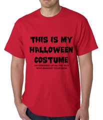 This is My Halloween Costume The Guy Who Banged Your Mom Mens T-shirt