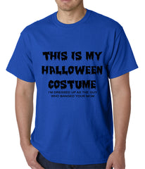 This is My Halloween Costume The Guy Who Banged Your Mom Mens T-shirt