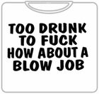 Too Drunk To Fu*k T-Shirt