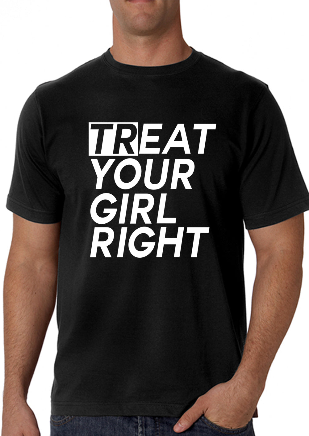 Treat Your Girl Right Men's T-Shirt
