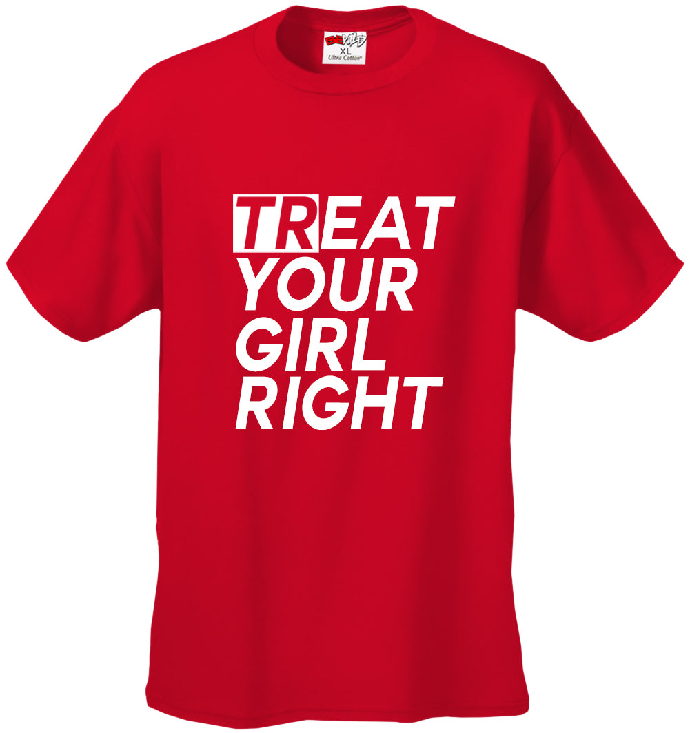 Treat Your Girl Right Men's T-Shirt