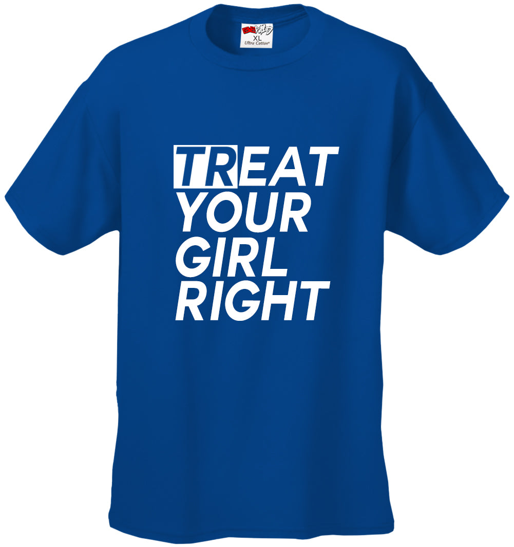 Treat Your Girl Right Men's T-Shirt