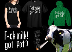 Fu*k Milk! Got Pot? T-Shirt