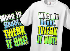 When In Doubt Twerk It Out! Men's T-Shirt