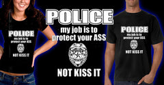 Police My Job Is To Protect Your Ass Not Kiss It Girls- T- Shirt