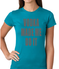 Vodka Made Me Do It Drinking Girls T-shirt
