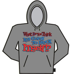 What Do You Think, Its Gonna Suck Itself? Hoodie