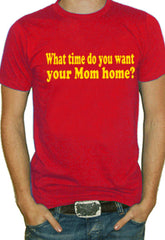 What Time You Want Your Mom Home T-Shirt