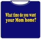 What Time You Want Your Mom Home T-Shirt