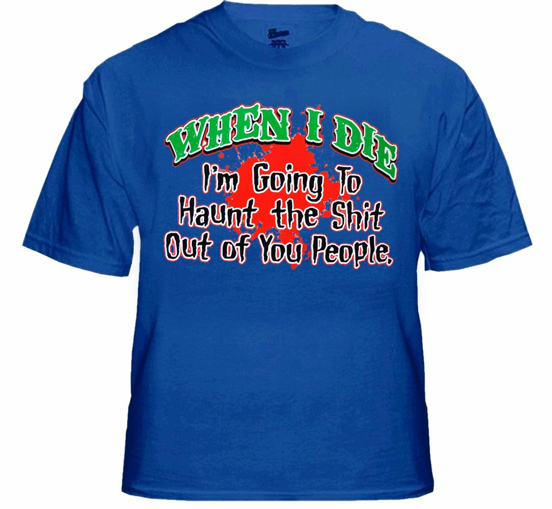 When I Die I'm Going To Haunt You T-Shirt