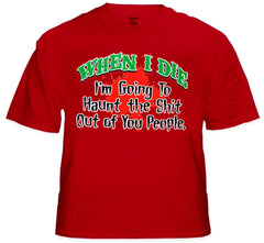 When I Die I'm Going To Haunt You T-Shirt