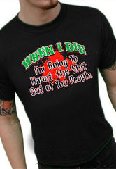 When I Die I'm Going To Haunt You T-Shirt