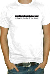 When I Want  To Hear Your Opinion T-Shirt