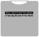 When I Want  To Hear Your Opinion T-Shirt