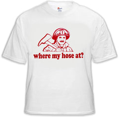 Where My Hose At? T-Shirt