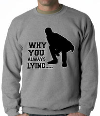 Why You Always Lying Funny Adult Crewneck