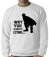 Why You Always Lying Funny Adult Crewneck