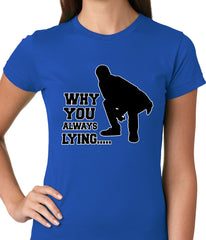 Why You Always Lying Funny Ladies T-shirt