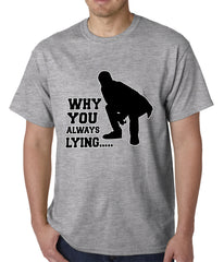 Why You Always Lying Funny Mens T-shirt
