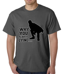 Why You Always Lying Funny Mens T-shirt
